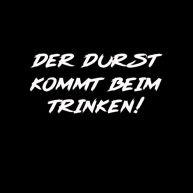 Der Durst ist das Getränk!