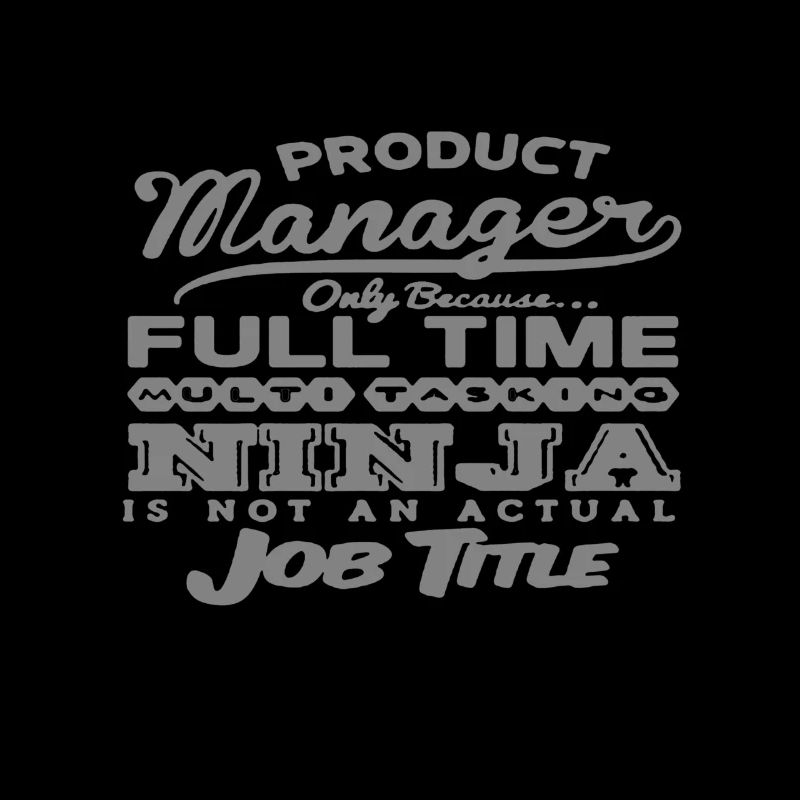 Product manager only because ... Full-time ninja Multit