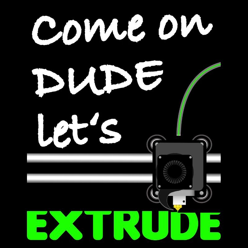 Come on dude let s extrude