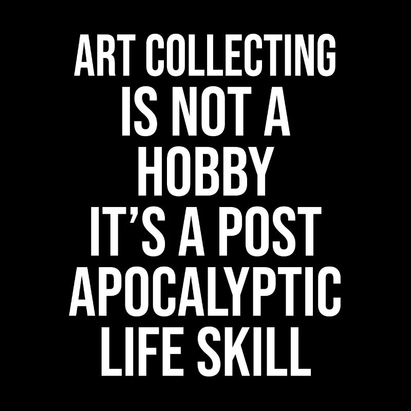 LA COLLECTION D’ART N’EST PAS UN PASSE-TEMPS, C’EST UN POST-APOCALYPTIQUE
