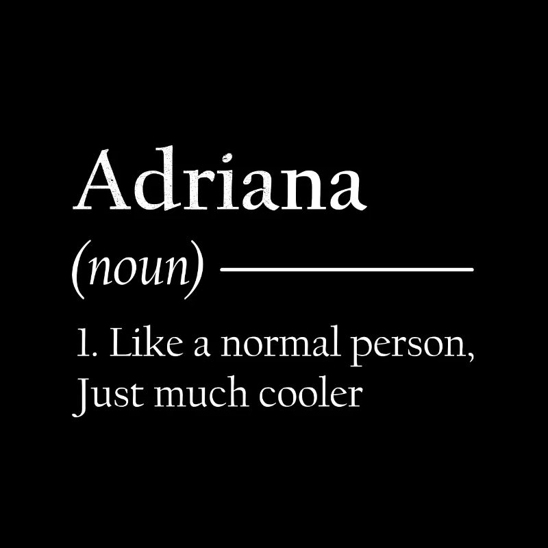 ADRIANA 1. Comme une personne normale, juste beaucoup plus cool.