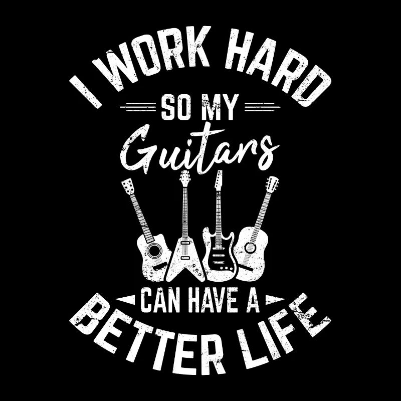 I Work Hard So My Guitars Can Have Better Life Fun