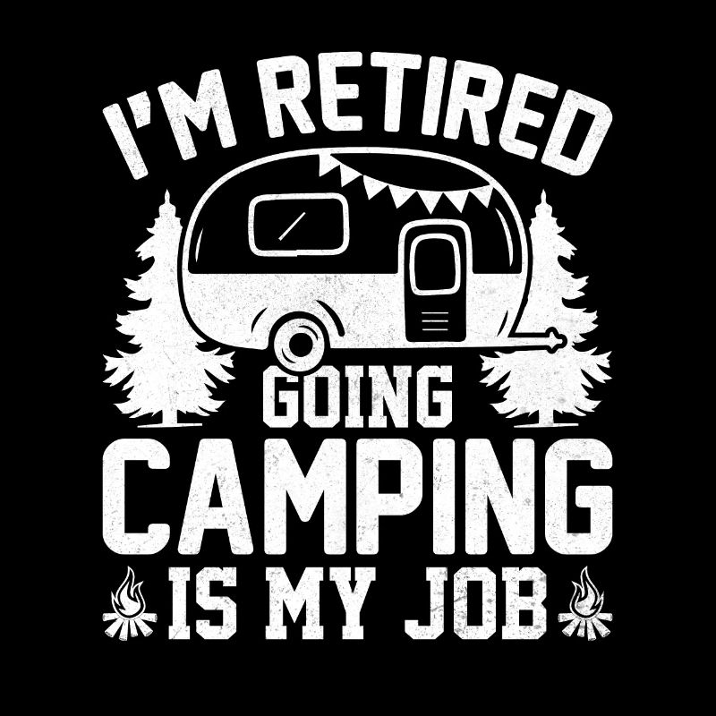 7 Im retired going camping is my job