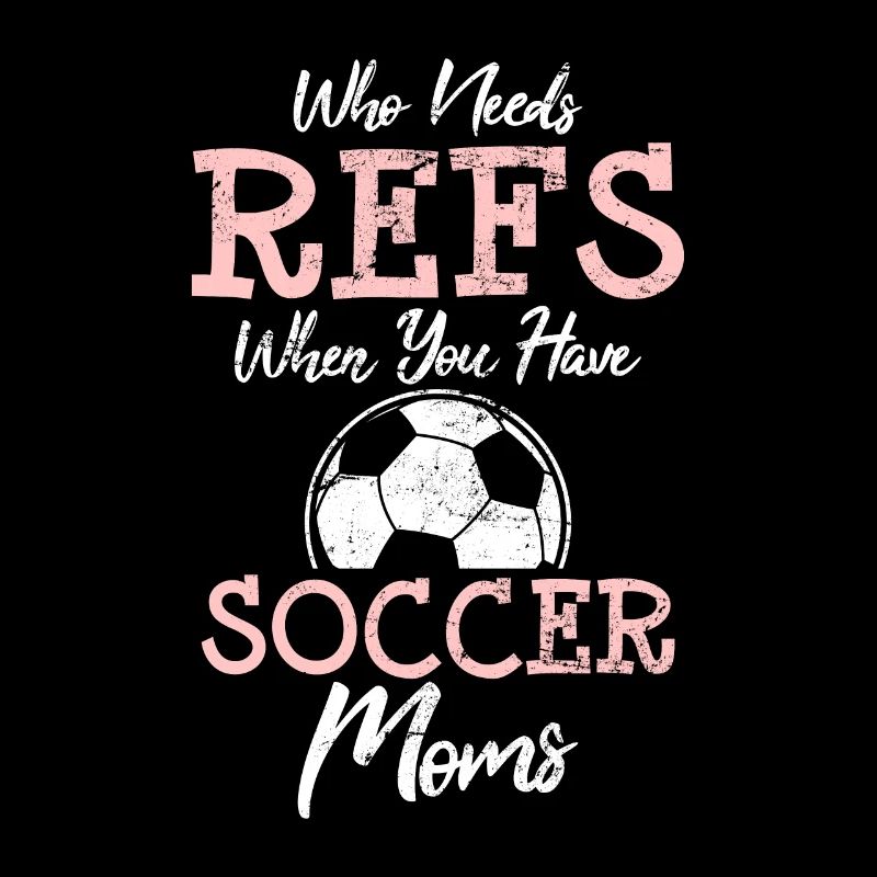 Who Need Refs When You Have Soccer Moms Funny Socc