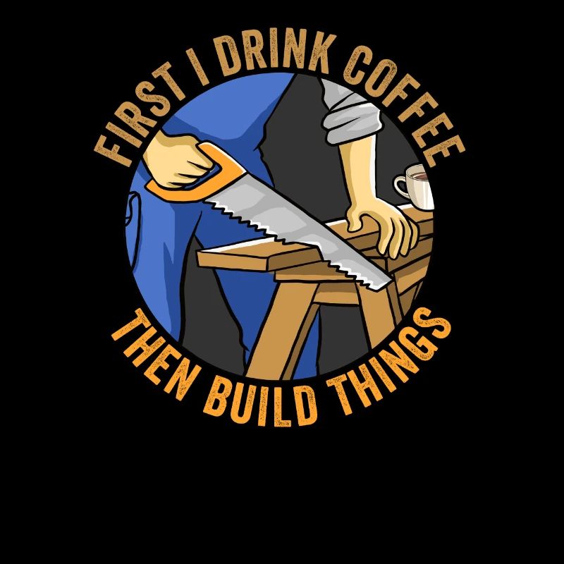 First I Drink Coffee Then I Build Carpentry Funny