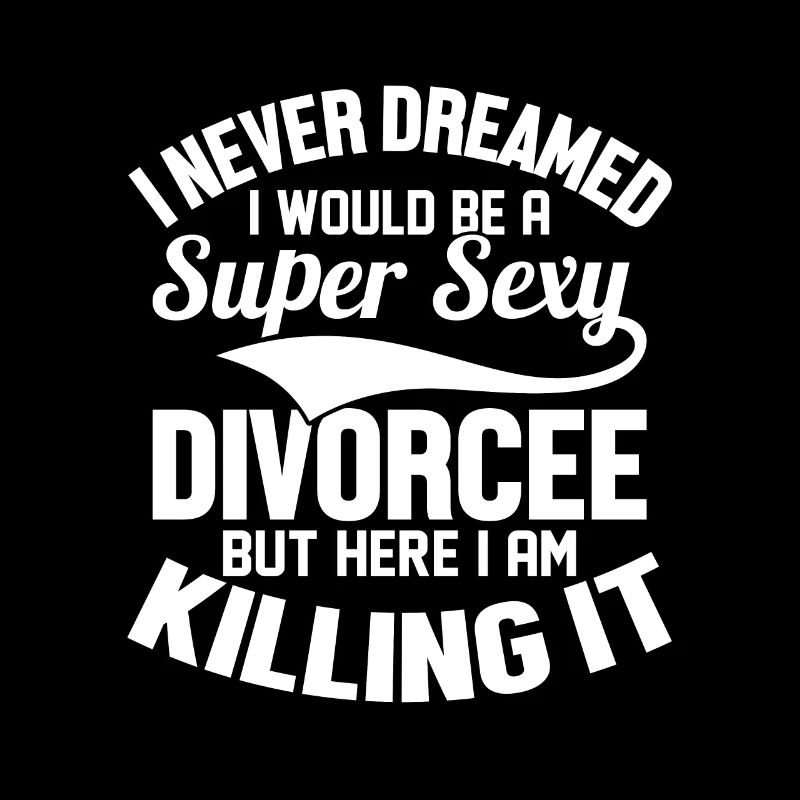 I Never Dreamed I Would Be A Super Sexy Divorcee W