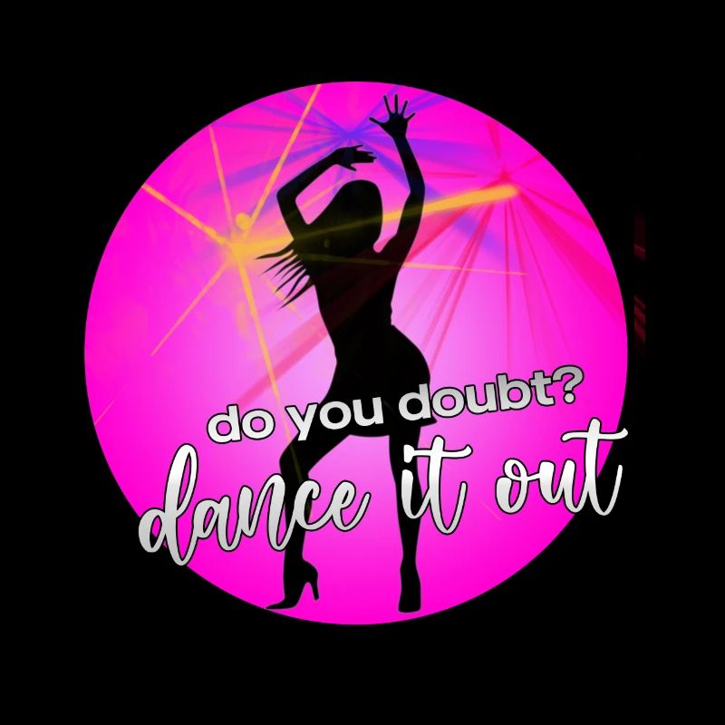 do you doubt? dance it out