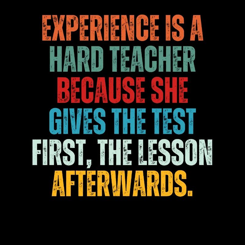 Experience Is A Hard Teacher Because She Gives
