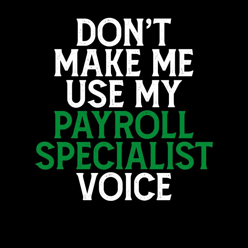 Don't Make Me Use My Payroll Specialist Voice