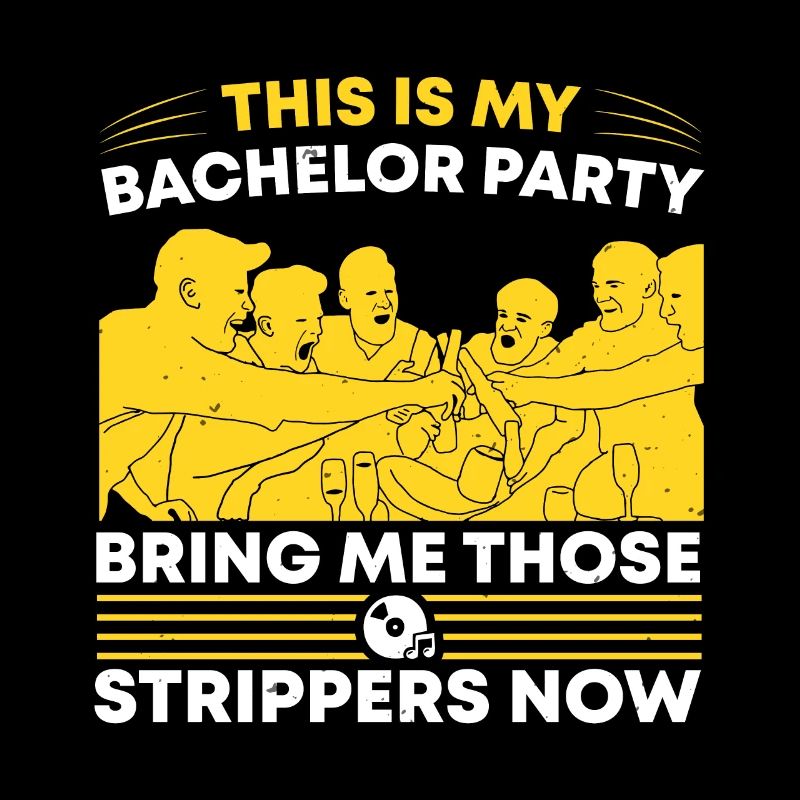 THIS IS MY BACHELOR PARTY BRING ME THOSE STRIPPERS
