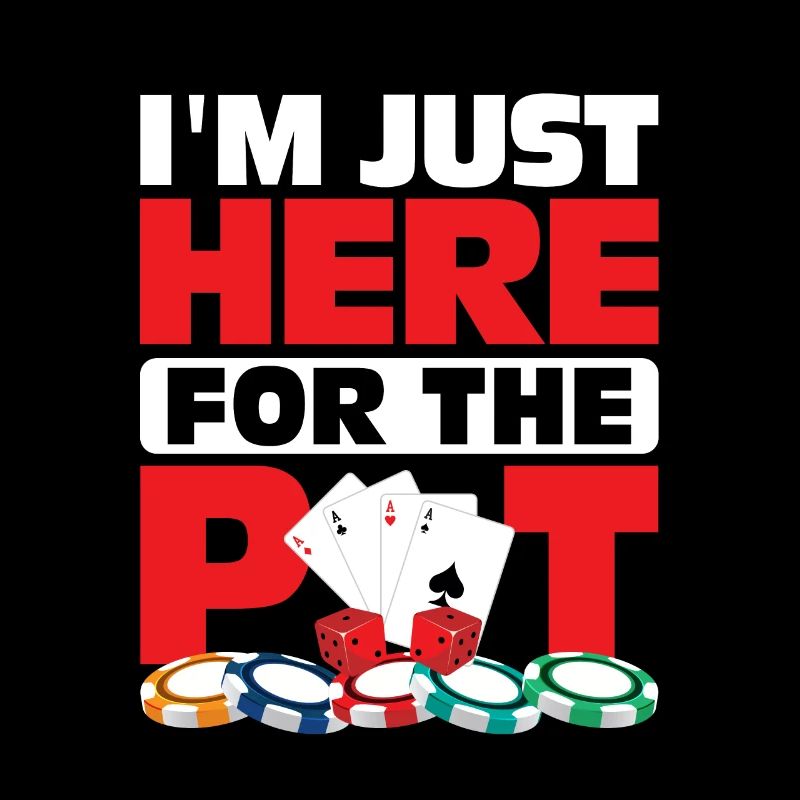 I'm Just Here For The Pot Poker Player Gambling