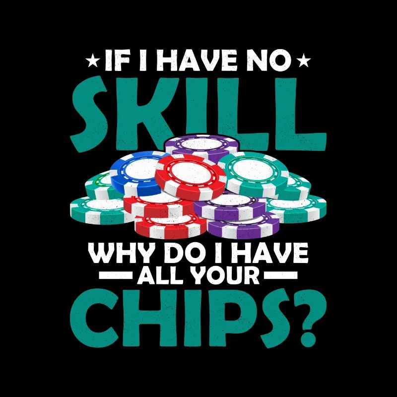 If I Have No Skill, Why Do I Have All Your Chips?
