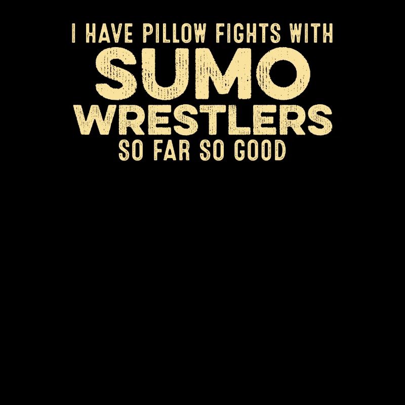 I Have Pillow Fights With Sumo Wrestlers Good Pun