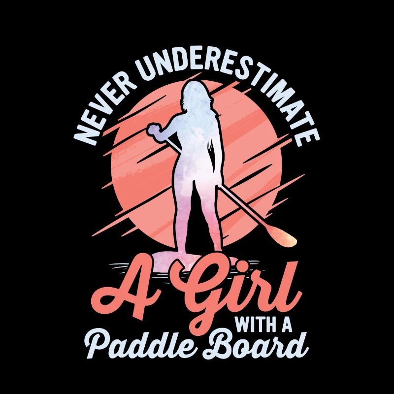 Never Underestimate A Girl With A Paddle Board SUP