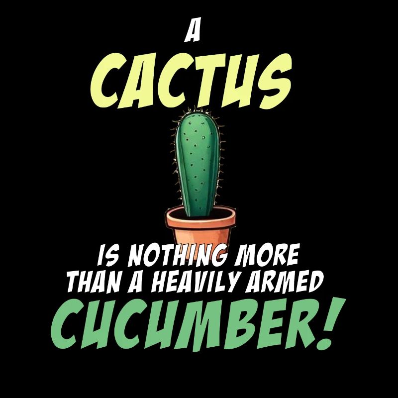 A Cactus is a heavily armed cucumber