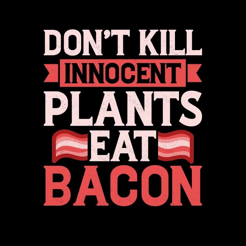 Don't Kill Innocent Plants Eat Bacon Ham Pig Meat