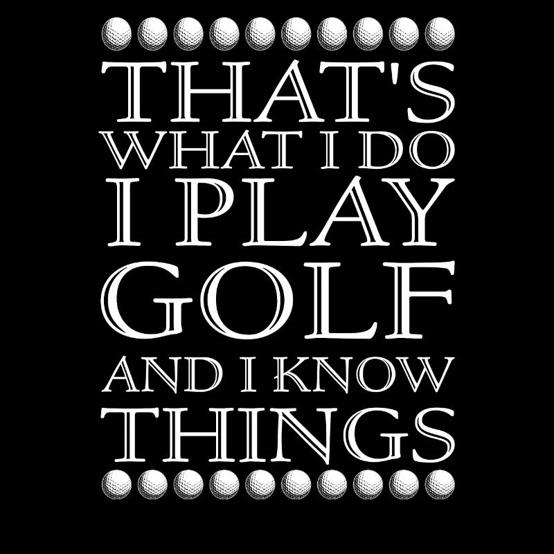 That's What I Do I Play Golf & I Know Thing Golfer