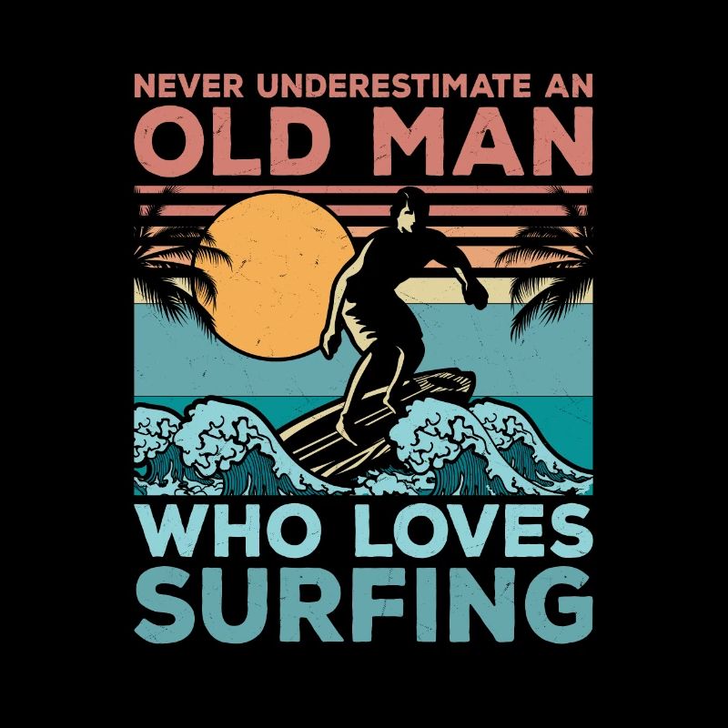 Never Underestimate An Old Man Who Loves Surfing S