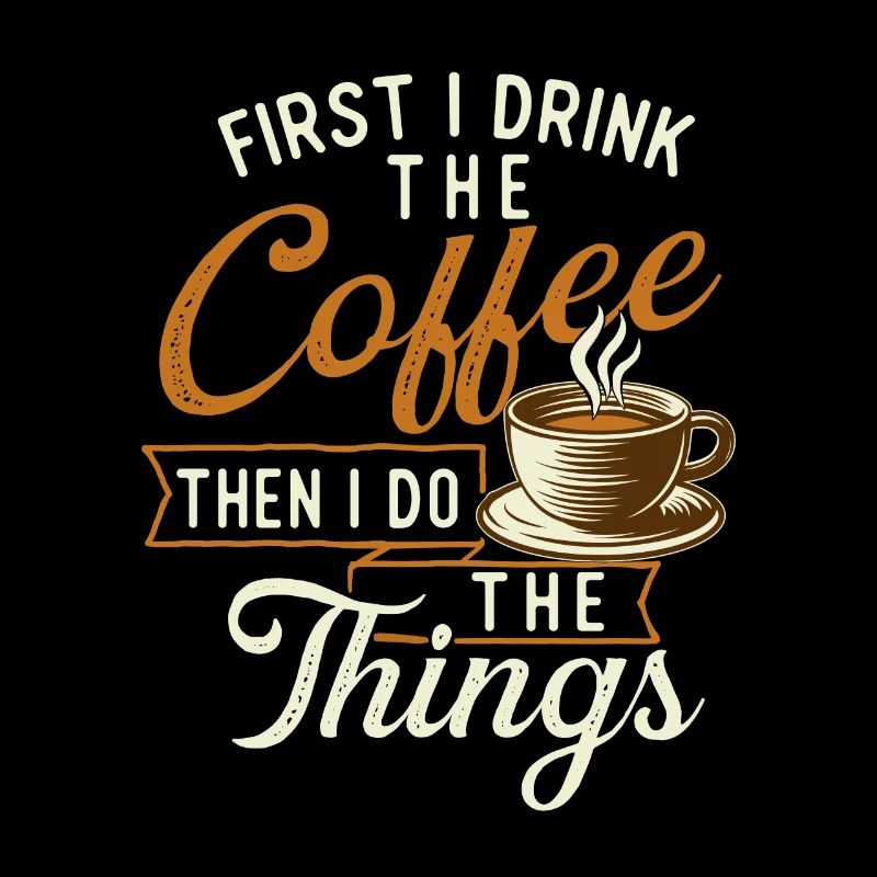 First I Drink The Coffee - Coffee Lover Caffeine