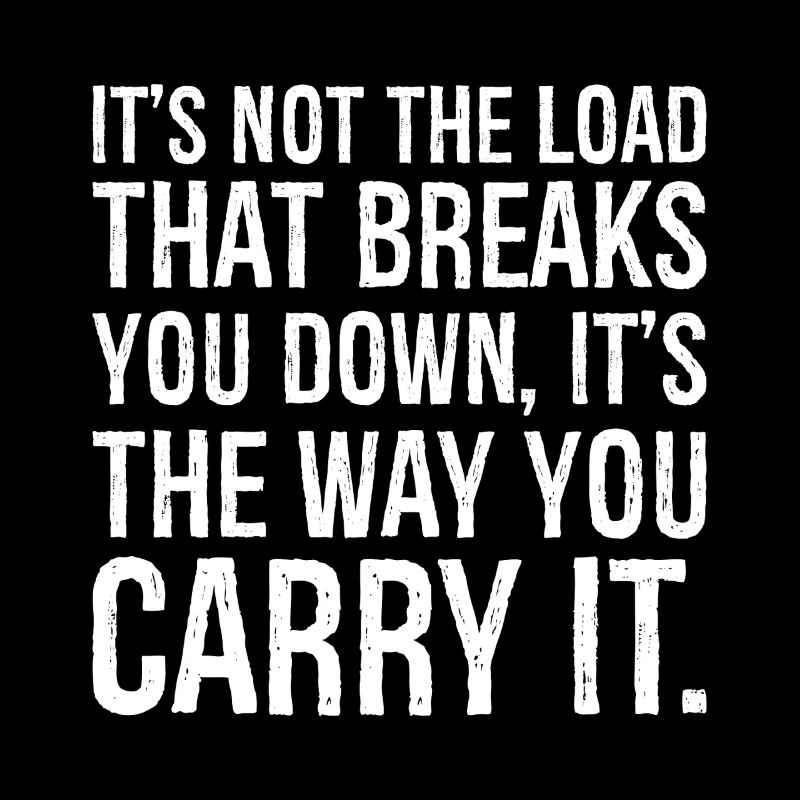 It's not the load that breaks you down it's the