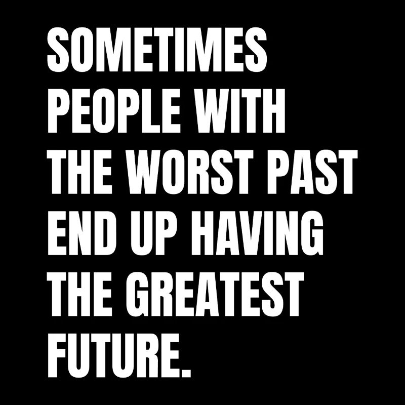 sometimes people wih the worst past end up havi