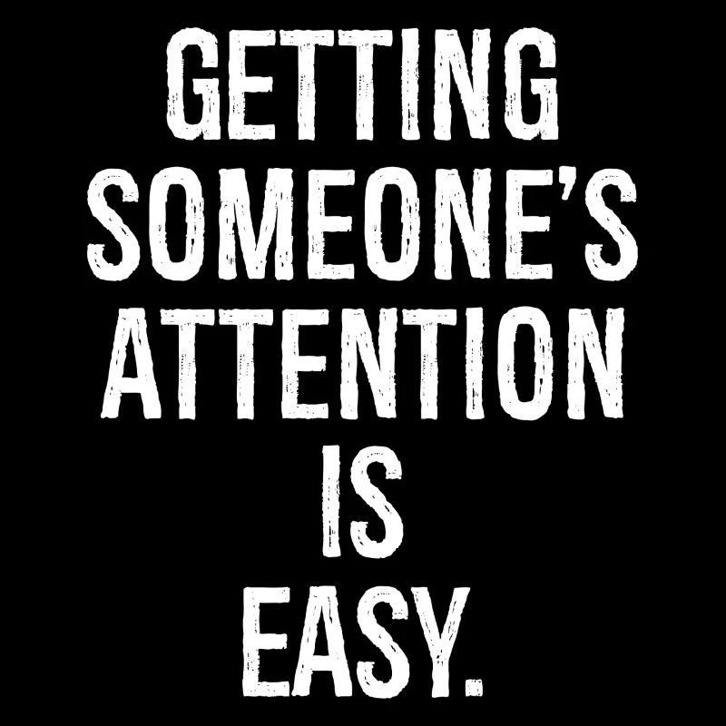 getting someone attention is easy