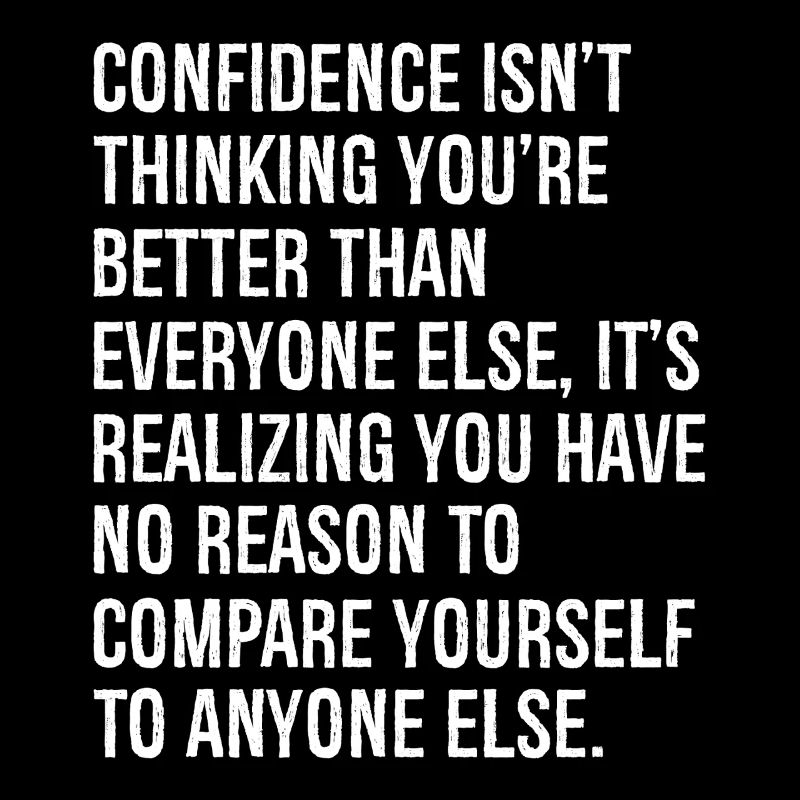 Onfidence isn't thinking you re better than
