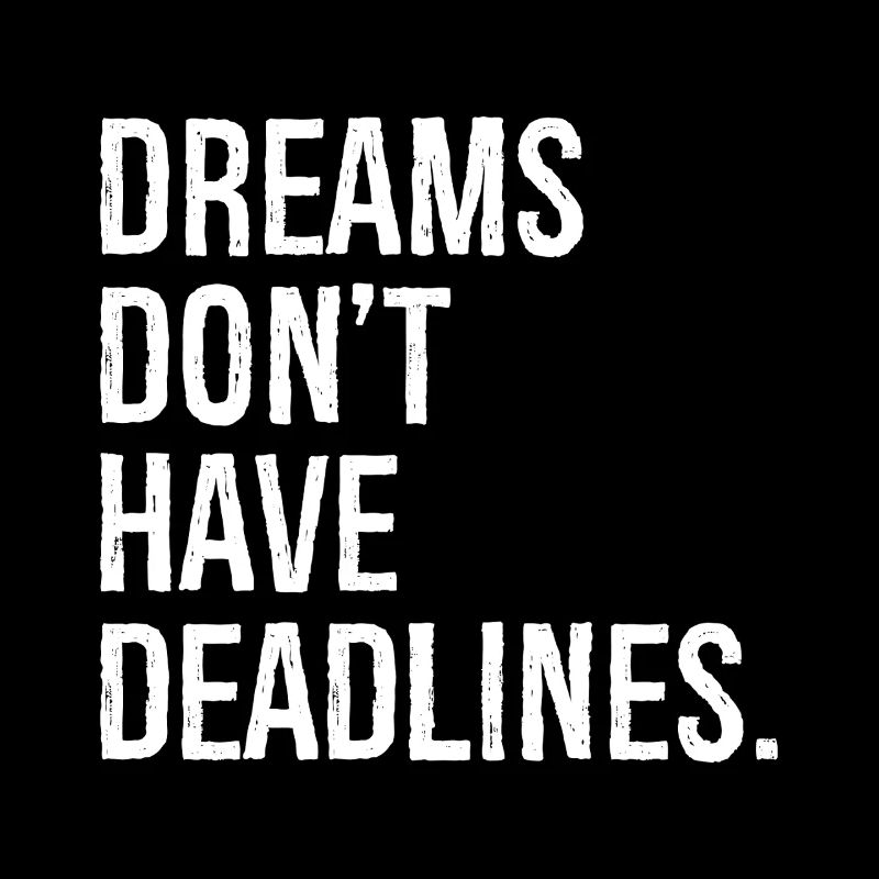 Dreams don't have deadlines