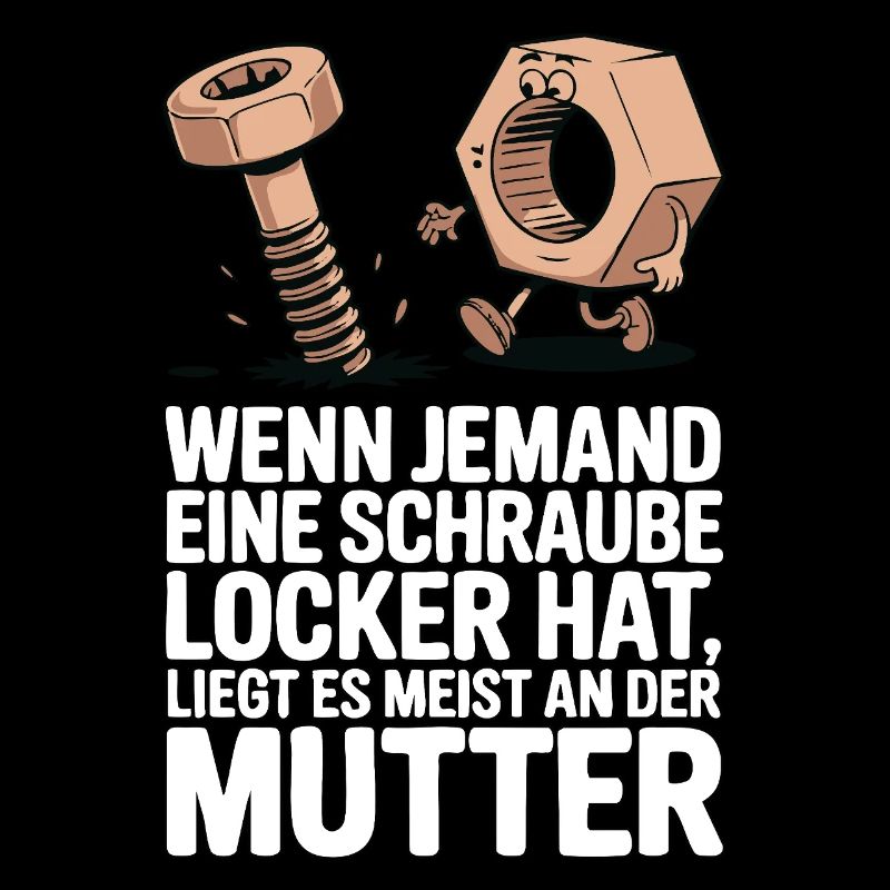 Wenn jemand eine Schraube locker hat Mutter Spruch