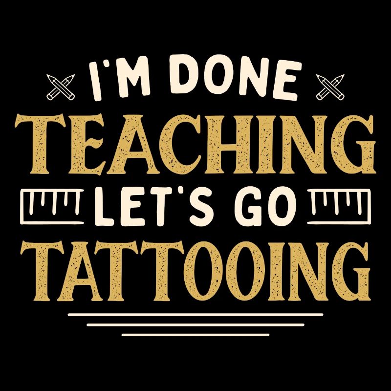 I'm Done Teaching Let's Go Tattooing Funny