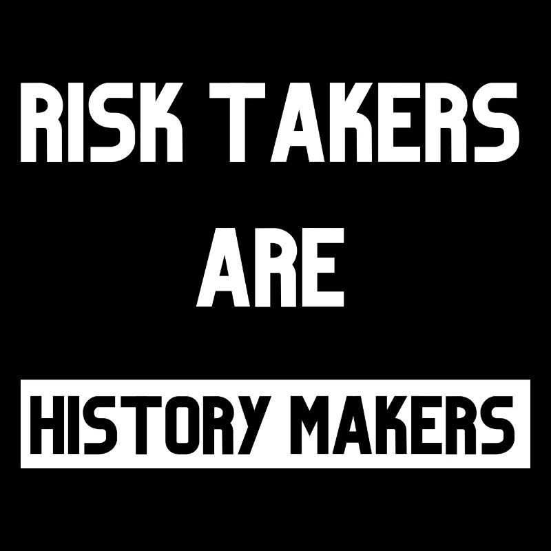 Risk takers are history makers