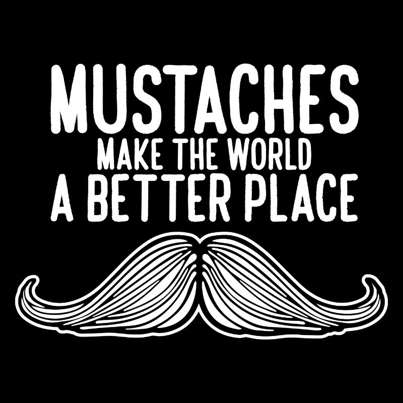 Moustache Quote Mustaches Make The World A Better