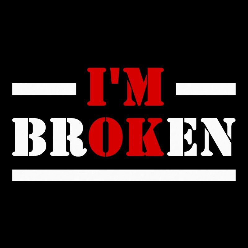 I'm OK. I'm Broken. I'm OK. I am broken.
