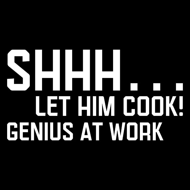 Shhh… Let Him Cook Genius at Work Trendy Design