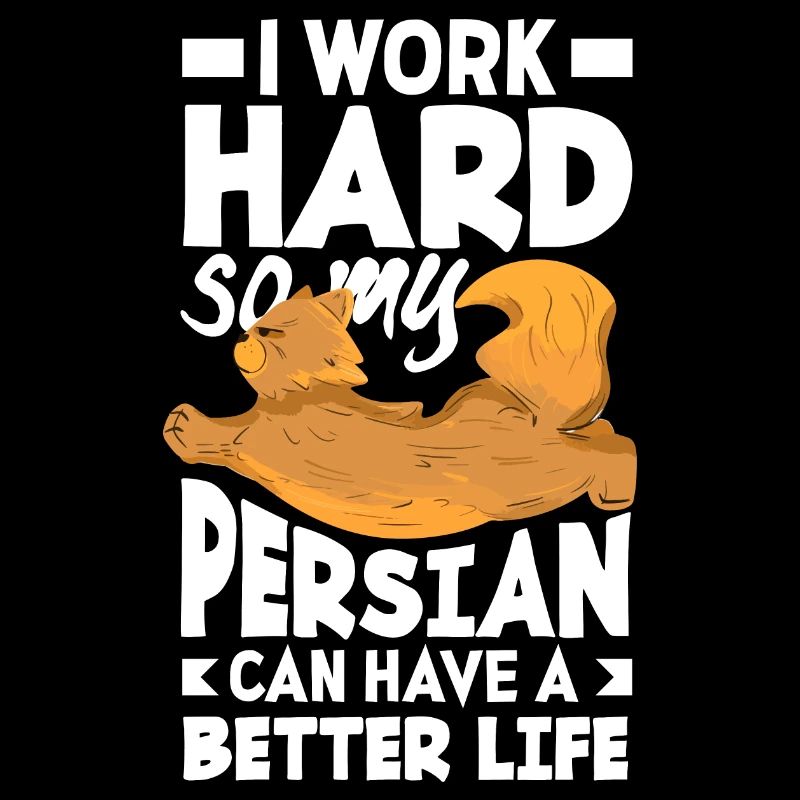 I work hard so my Persian can have a better life