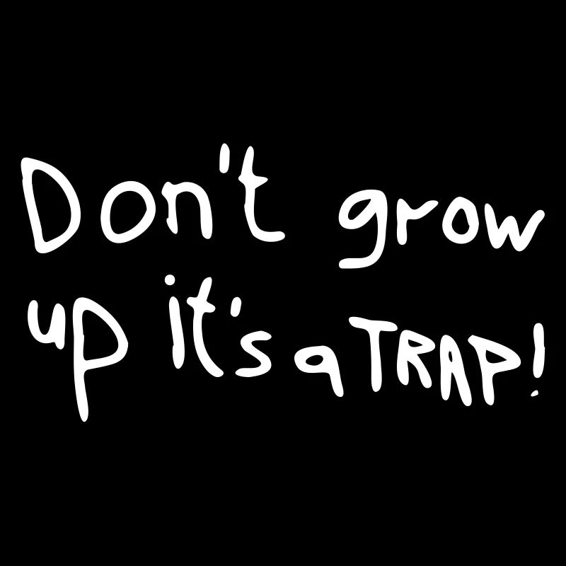 Don´t grow up it´s a trap