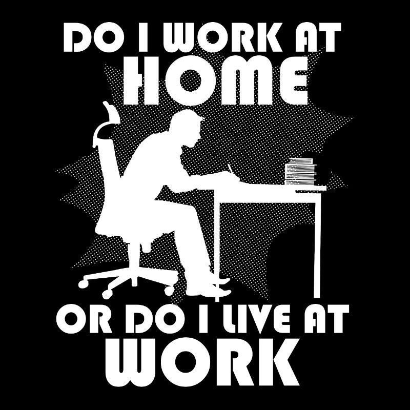 Do I work at home or do I live at work