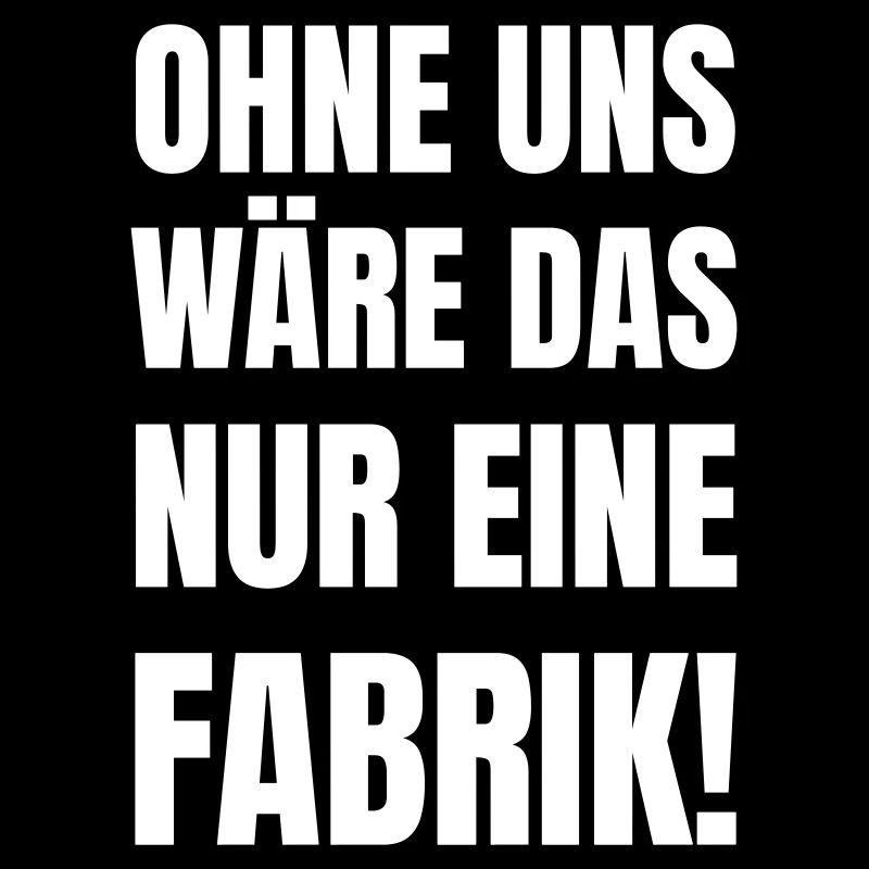 Ohne uns wäre das nur eine Fabrik!
