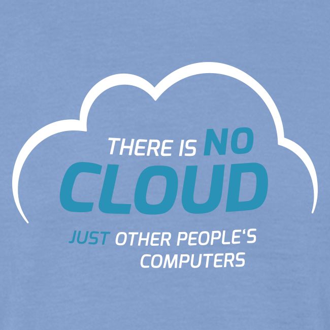 There is no cloud just other people s computers