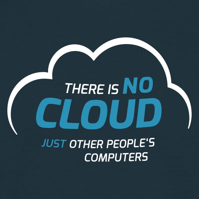 There is no cloud just other people s computers