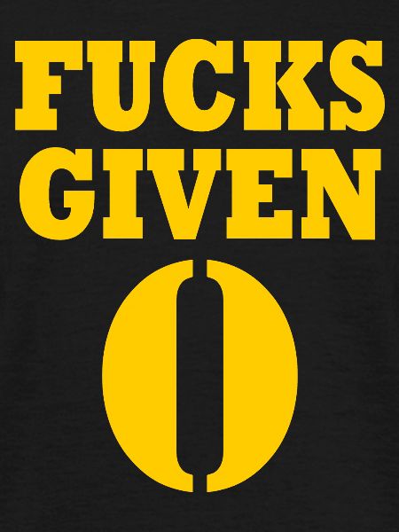Zero fucks given