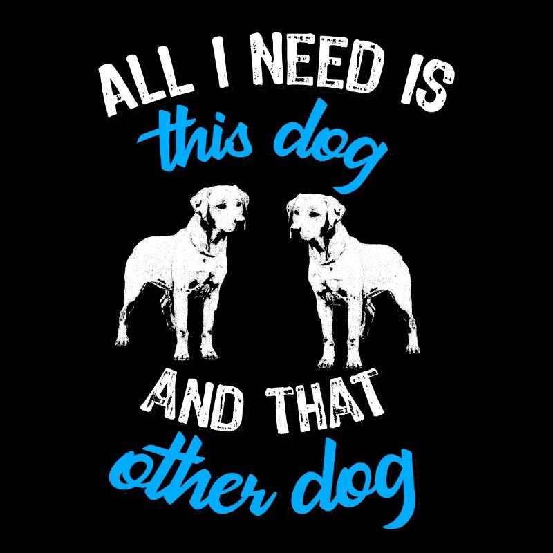 Labrador All I need is this dog and that other dog