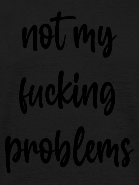 not my fucking problem
