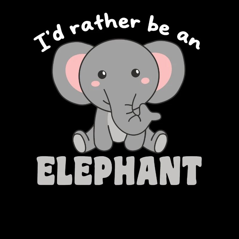 I'd rather be an elephant - cute elephant