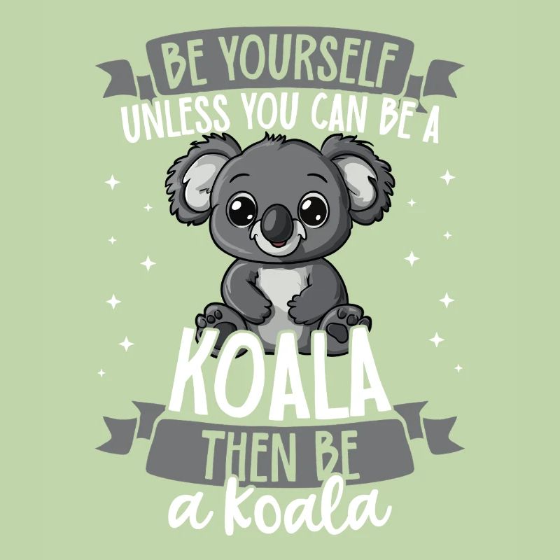 Be yourself unless you know a koala