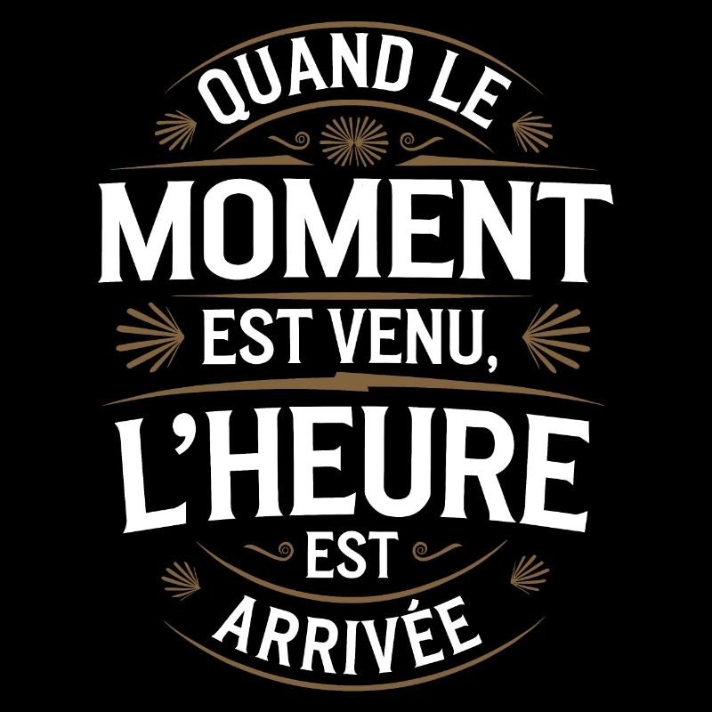 Quand le moment est venu l'heure est arrivée