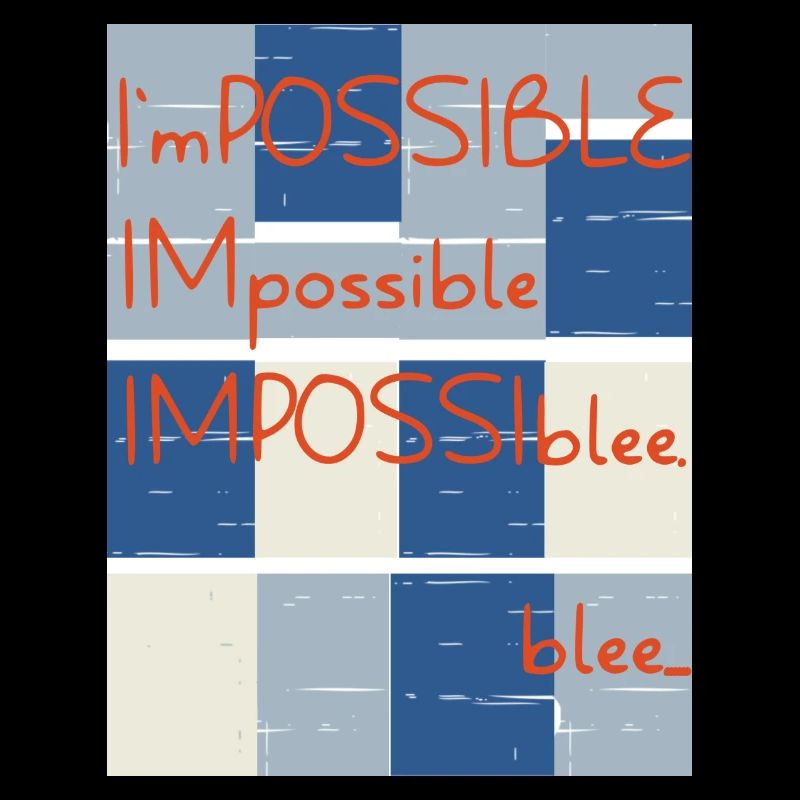 Impossible? No.. blee. Possible.
