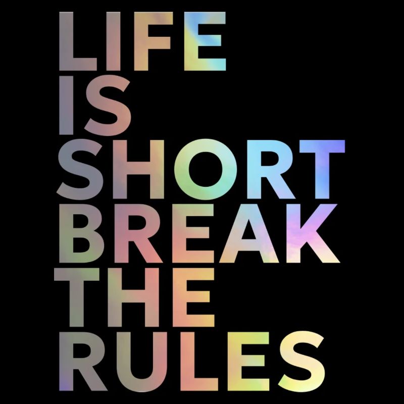 Life is too short break the Rules
