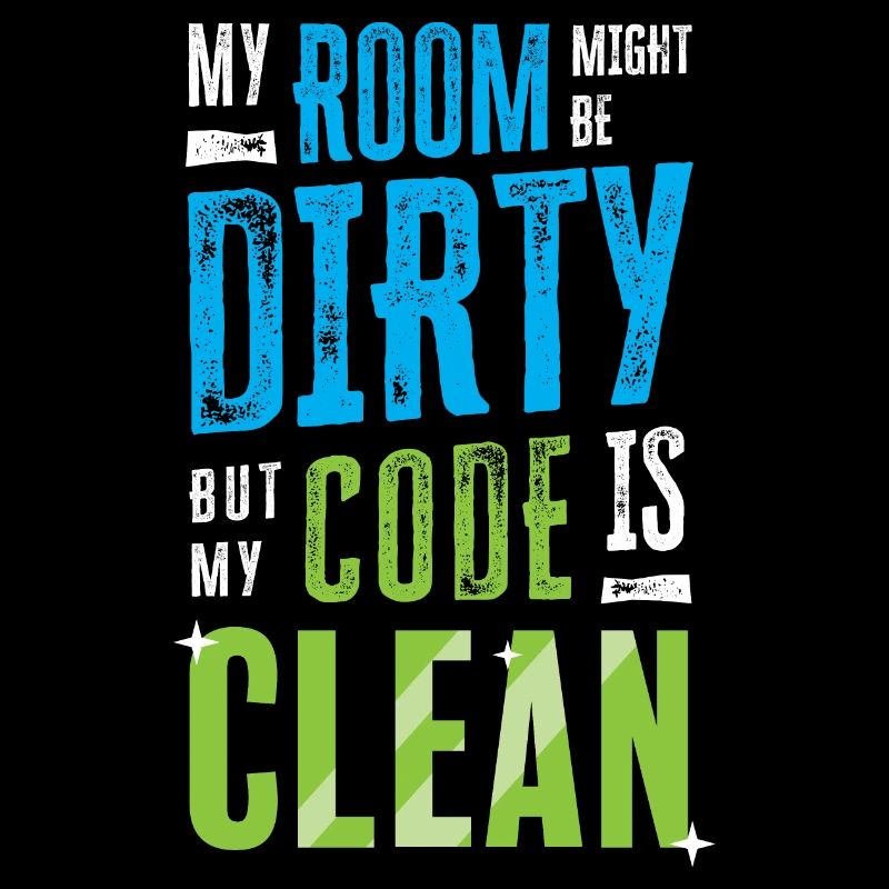 My room might be dirty, but my code is clean