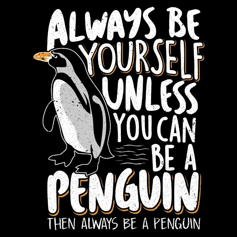 Always be yourself Unless you can be a Penguin